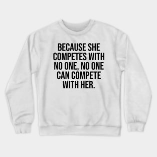 Because she competes with no one, no one can compete with her women empowerment quotes Crewneck Sweatshirt